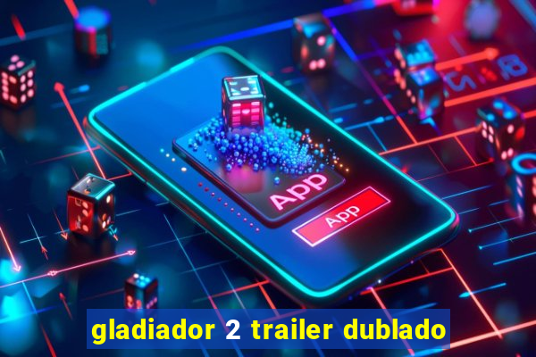 gladiador 2 trailer dublado